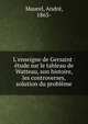 L'enseigne de Gersaint : ?tude sur le tableau de Watteau, son histoire, les controverses, solution du probl?me, Maurel, Andr?, 1863- 
