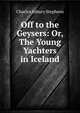 Off to the Geysers: Or, The Young Yachters in Iceland, Charles Asbury Stephens 
