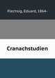 Cranachstudien, Flechsig, Eduard, 1864- 