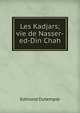 Les Kadjars; vie de Nasser-ed-Din Chah., Edmond Dutemple 