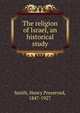 The religion of Israel, an historical study, Smith, Henry Preserved, 1847-1927 