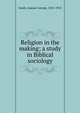 Religion in the making; a study in Biblical sociology, Smith, Samuel George, 1852-1915 