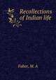 Recollections of Indian life, Faber, M. A 
