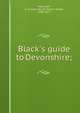 Black's guide to Devonshire;, Moncrieff, A. R. Hope (Ascott Robert Hope), 1846-1927 