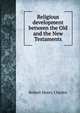 Religious development between the Old and the New Testaments, Charles, R. H. (Robert Henry), 1855-1931 