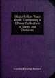 Oldde Folkes Tune Book: Containing a Choice Collection of Songs and Choruses ., Caroline Richings Bernard 