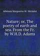 Nature; or, The poetry of earth and sea. From the Fr. by W.H.D. Adams., Ath?na?s Marguerite M . Michelet 