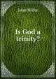 Is God a trinity?, Miller, John 