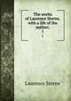 The works of Laurence Sterne, with a life of the author;. 1, Sterne Laurence 