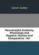 New Analytic Anatomy, Physiology and Hygiene: Human and Comparative : for ., Calvin Cutter 