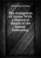 The Antiquities of Arran: With a Historical Sketch of the Island, Embracing ., John MacArthur 