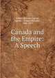 Canada and the Empire: A Speech, Gilbert Malcolm Sproat, Sproat , Gilbert Malcolm , 1834-1913 