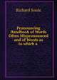 Pronouncing Handbook of Words Often Mispronounced and of Words as to which a ., Richard Soule 