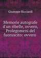 Memorie autografe d'un ribelle, ovvero, Prolegomeni del fuoruscito: ovvero ., Giuseppe Ricciardi 