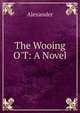 The Wooing O'T: A Novel, Alexander 
