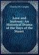 Love and Jealousy: An Historical Drama of the Days of the Stuart ., Charles M. Caughy 