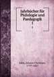 Jahrbcher fr Philologie und Paedagogik. 1, Jahn, Johann Christian, 1797-1847 