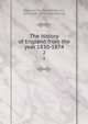 The history of England from the year 1830-1874. 2, Molesworth, William Nassau, 1816-1890. [from old catalog] 