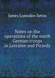 Notes on the operations of the north German troops in Lorraine and Picardy, James Lumsden Seton 