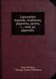 Lancashire legends, traditions, pageants, sports, &c., with an appendix ., John Harland, Thomas Turner Wilkinson 