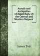 Annals and Antiquities of Rajast'han, Or the Central and Western Rajpoot ., James Tod 