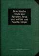 Griechische Texte aus Agypten, hrsg. und erklart von Paul M. Meyer, Meyer, Paul M. (Paul Martin), b. 1865,Berlin. Universit?t. Theologisches Seminar. Neutestamentliche Abteilung,Deissmann, Adolf, 1866-1937 