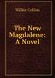 The New Magdalene: A Novel, Wilkie Collins 