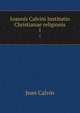 Ioannis Calvini Institutio Christianae religionis. 1, Calvin Jean 