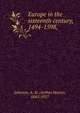 Europe in the sixteenth century, 1494-1598,, Johnson, A. H. (Arthur Henry), 1845-1927 