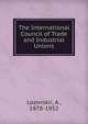 The International Council of Trade and Industrial Unions, Lozovskii, A., 1878-1952 