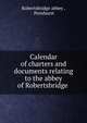 Calendar of charters and documents relating to the abbey of Robertsbridge ., Robertsbridge abbey , Penshurst 