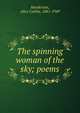 The spinning woman of the sky; poems, Henderson, Alice Corbin, 1881-1949 
