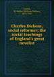 Charles Dickens, social reformer; the social teachings of England's great novelist, Crotch, W. Walter (William Walter), 1874-1947 