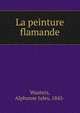 La peinture flamande, Wauters, Alphonse Jules, 1845- 
