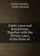 Public Laws and Resolutions, Together with the Private Laws, of the State of ., North Carolina , North Carolina 