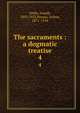 The sacraments : a dogmatic treatise. 4, Pohle, Joseph, 1852-1922,Preuss, Arthur, 1871-1934 