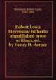 Robert Louis Stevenson; hitherto unpublished prose writings, ed. by Henry H. Harper, Stevenson, Robert Louis, 1850-1894 