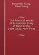 The Poetical Works of ALexander Craig of Rose-Craig, 1604-1631: Now First ., Alexander Craig , David Laing 