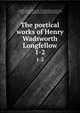 The poetical works of Henry Wadsworth Longfellow. 1-2, Longfellow, Henry Wadsworth, 1807-1882,Frothingham, Octavius Brooks, 1822-1895,Darley, Felix Octavius Carr, 1822-1888, illus,Abbey, Edwin Austin, 1852-1911, illus,Longfellow, Ernest Wadsworth, 1845-1921, illus 