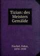 Tizian: des Meisters Gemalde, Fischel, Oskar, 1870-1939 