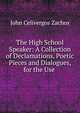 The High School Speaker: A Collection of Declamations, Poetic Pieces and Dialogues, for the Use ., John Celivergos Zachos 