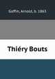 Thiery Bouts, Goffin, Arnold, b. 1863 