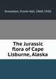 The Jurassic flora of Cape Lisburne, Alaska, Knowlton, Frank Hall, 1860-1926 