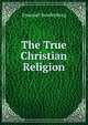 The True Christian Religion, Emanuel Swedenborg 
