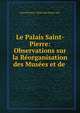 Le Palais Saint-Pierre: Observations sur la Reorganisation des Musees et de ., Lyon (France). Mus?e des beaux-arts 