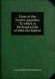 Lives of the Twelve Apostles: To which is Prefixed a Life of John the Baptist, F. W. P. Greenwood 