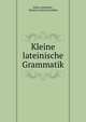 Kleine lateinische Grammatik, Julius Lattmann , Heinrich Dietrich M?ller 