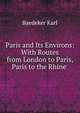Paris and Its Environs: With Routes from London to Paris, Paris to the Rhine ., Baedeker Karl 