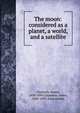 The moon: considered as a planet, a world, and a satellite, Nasmyth, James, 1808-1890,Carpenter, James, 1840-1899, joint author 