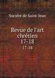 Revue de l`art chrtien. 17-18, Soci?t? de Saint-Jean 